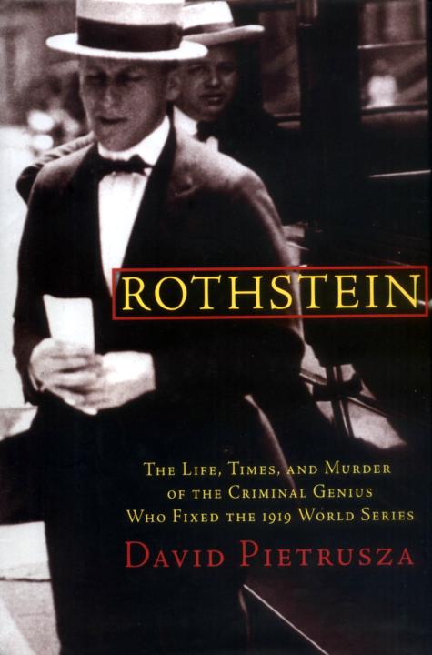 Rothstein: The Life, Times, and Murder of the Criminal Genius Who Fixed the 1919 World Series